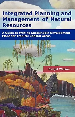 Planificarea și gestionarea integrată a resurselor naturale: Ghid pentru elaborarea planurilor de dezvoltare durabilă pentru zonele de coastă tropicale - Integrated Planning and Management of Natural Resources: A Guide to Writing Sustainable Development Plans for Tropical Coastal Areas