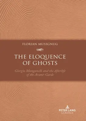 Elocvența fantomelor: Giorgio Manganelli and the Afterlife of the Avant-Garde - The Eloquence of Ghosts: Giorgio Manganelli and the Afterlife of the Avant-Garde