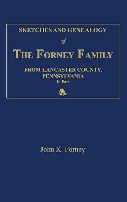 Schițe și genealogie a familiei Forney din comitatul Lancaster, Pennsylvania, în parte - Sketches and Genealogy of the Forney Family from Lancaster County., Pennsylvania, in Part