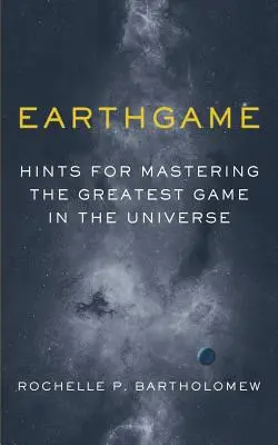 Earthgame: Sfaturi pentru a stăpâni cel mai mare joc din Univers - Earthgame: Hints for Mastering the Greatest Game in the Universe