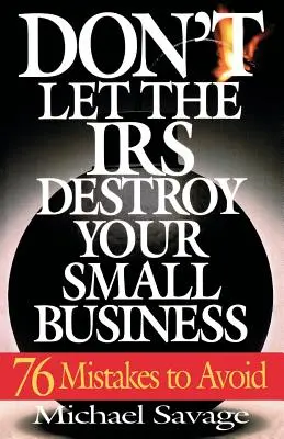 Nu lăsați Fiscul să vă distrugă mica afacere: Seventy-Six Mistakes to Avoid - Don't Let the IRS Destroy Your Small Business: Seventy-Six Mistakes to Avoid