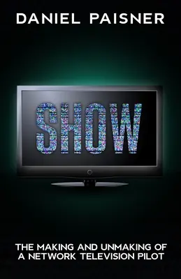 Spectacol: The Making and Unmaking of a Network Television Pilot - Show: The Making and Unmaking of a Network Television Pilot