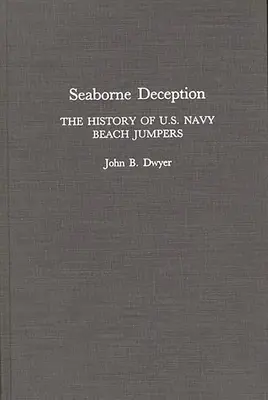 Decepția maritimă: Istoria săritorilor de pe plajă din marina americană - Seaborne Deception: The History of U.S. Navy Beach Jumpers