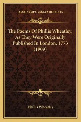 Poemele lui Phillis Wheatley, așa cum au fost publicate inițial la Londra, în 1773 (1909) - The Poems Of Phillis Wheatley, As They Were Originally Published In London, 1773 (1909)