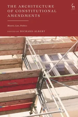 Arhitectura amendamentelor constituționale: Istorie, drept, politică - The Architecture of Constitutional Amendments: History, Law, Politics