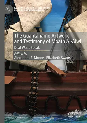 Lucrările de artă de la Guantnamo și mărturia lui Moath Al-Alwi: Zidurile surde vorbesc - The Guantnamo Artwork and Testimony of Moath Al-Alwi: Deaf Walls Speak