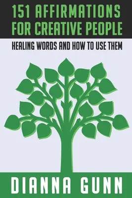 151 de afirmații pentru oameni creativi: Cuvinte vindecătoare și cum să le folosești - 151 Affirmations for Creative People: Healing Words and How to Use Them