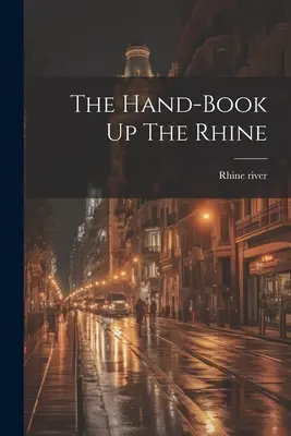 Carte de mână pe Rin - The Hand-book Up The Rhine