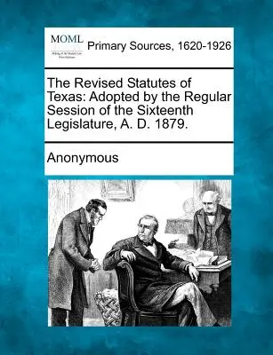 The Revised Statutes of Texas: Adopted by the Regular Session of the Sixteenth Legislature, A. D. 1879.