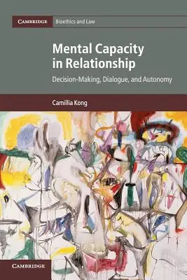 Capacitatea mentală în relație: Luarea deciziilor, dialogul și autonomia - Mental Capacity in Relationship: Decision-Making, Dialogue, and Autonomy