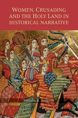 Femeile, cruciadele și Țara Sfântă în narațiunea istorică - Women, Crusading and the Holy Land in Historical Narrative