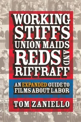 Working Stiffs, Union Maids, Reds, and Riffraff: Un ghid extins al filmelor despre muncă - Working Stiffs, Union Maids, Reds, and Riffraff: An Expanded Guide to Films about Labor