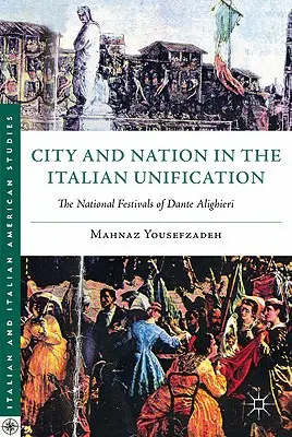 Oraș și națiune în unificarea italiană: Festivalurile naționale ale lui Dante Alighieri - City and Nation in the Italian Unification: The National Festivals of Dante Alighieri