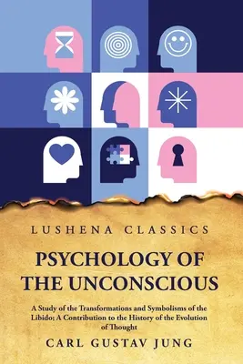 Psihologia inconștientului Un studiu al transformărilor și simbolismelor libidoului (Psychology of the Unconscious A Study of the Transformations and Symbolisms of the Libido) - Psychology of the Unconscious A Study of the Transformations and Symbolisms of the Libido