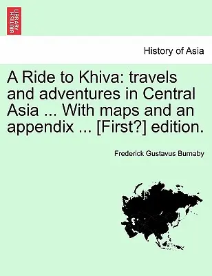 A Ride to Khiva: Călătorii și aventuri în Asia Centrală ... cu hărți și un apendice ... [Prima?] Ediție. - A Ride to Khiva: Travels and Adventures in Central Asia ... with Maps and an Appendix ... [First?] Edition.