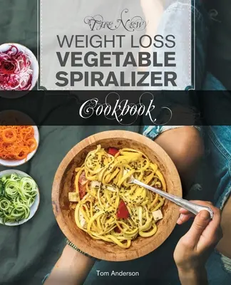 Noua carte de bucate cu Spiralizator de legume pentru pierderea în greutate: 101 rețete gustoase cu Spiralizer pentru aparatul tău de tăiat legume și de făcut tăiței - The New Weight Loss Vegetable Spiralizer Cookbook: 101 Tasty Spiralizer Recipes For Your Vegetable Slicer & Zoodle Maker