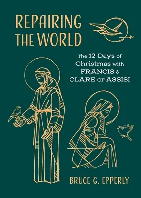 Repararea lumii: Cele 12 zile de Crăciun cu Francisc și Clara din Assisi - Repairing the World: The 12 Days of Christmas with Francis and Clare of Assisi