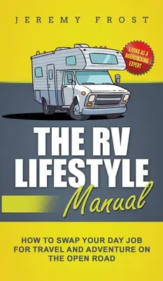 The RV Lifestyle Manual: Trăind ca un expert Boondocking - Cum să vă schimbați locul de muncă de zi pentru călătorie și aventură pe drumul deschis - The RV Lifestyle Manual: Living as a Boondocking Expert - How to Swap Your Day Job for Travel and Adventure on the Open Road