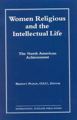 Femeile religioase și viața intelectuală: The North American Achievement (Catholic Scholars Press) - Women Religious and the Intellectual Life: The North American Achievement (Catholic Scholars Press)