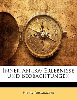 Afrika interioară: Erlebnisse Und Beobachtungen - Inner-Afrika: Erlebnisse Und Beobachtungen