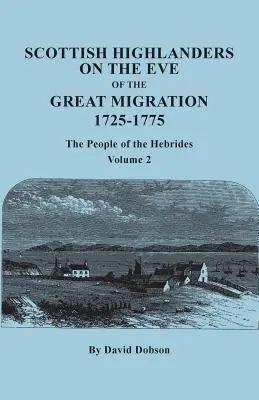 Highlanderii scoțieni în ajunul marii migrații, 1725-1775: Poporul din Hebride. Volumul 2 - Scottish Highlanders on the Eve of the Great Migration, 1725-1775: The People of the Hebrides. Volume 2