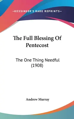 Binecuvântarea deplină a Cincizecimii: The One Thing Needful (1908) - The Full Blessing Of Pentecost: The One Thing Needful (1908)