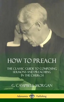 Cum să predici: The Classic Guide to Composing Sermons and Preaching in the Church (Hardcover) - How to Preach: The Classic Guide to Composing Sermons and Preaching in the Church (Hardcover)
