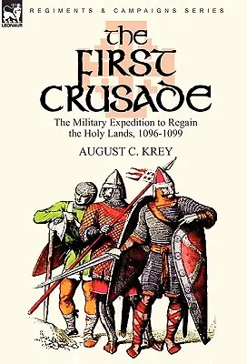 Prima cruciadă: Expediția militară de recucerire a Țărilor Sfinte, 1096-1099 - The First Crusade: The Military Expedition to Regain the Holy Lands, 1096-1099