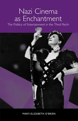 Cinema nazist ca încântare: Politica divertismentului în cel de-al Treilea Reich - Nazi Cinema as Enchantment: The Politics of Entertainment in the Third Reich