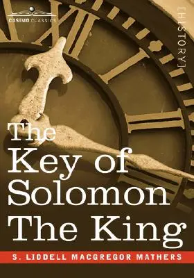 Cheia regelui Solomon: (Clavicula Salomonis) - The Key of Solomon the King: (Clavicula Salomonis)