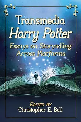 Transmedia Harry Potter: Essays on Storytelling Across Platforms (Eseuri despre povestirea pe mai multe platforme) - Transmedia Harry Potter: Essays on Storytelling Across Platforms