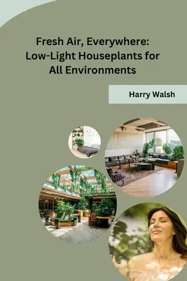 Aer proaspăt, peste tot: Low-Light Houseplants for All Environments (Plante de interior cu lumină scăzută pentru toate mediile) - Fresh Air, Everywhere: Low-Light Houseplants for All Environments