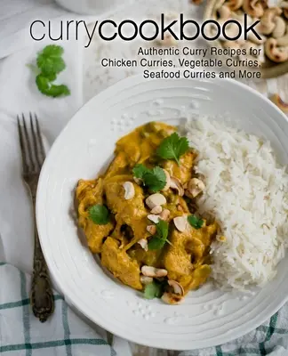 Curry Cookbook: Rețete autentice de curry pentru curry de pui, curry de legume, curry de fructe de mare și multe altele (2nd Edition) - Curry Cookbook: Authentic Curry Recipes for Chicken Curries, Vegetable Curries, Seafood Curries and More (2nd Edition)