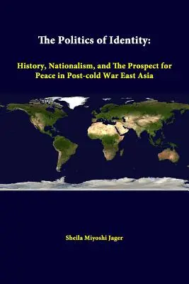 The Politics Of Identity: Istorie, naționalism și perspectiva păcii în Asia de Est după Războiul Rece - The Politics Of Identity: History, Nationalism, And The Prospect For Peace In Post-cold War East Asia