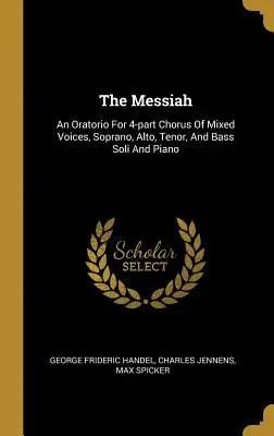 The Messiah: Un Oratoriu pentru 4 părți Cor de voci mixte, Soprano, Alto, Tenor, și Bass Soli și pian - The Messiah: An Oratorio For 4-part Chorus Of Mixed Voices, Soprano, Alto, Tenor, And Bass Soli And Piano
