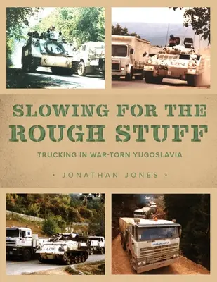 Încetinind pentru lucrurile dificile: Camioane în Iugoslavia în război - Slowing for the Rough Stuff: Trucking in War-Torn Yugoslavia