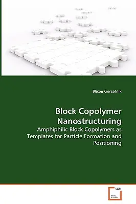 Nanostructurarea copolimerilor bloc - Copolimeri bloc amfifilici ca șabloane pentru formarea și poziționarea particulelor - Block Copolymer Nanostructuring - Amphiphilic Block Copolymers as Templates for Particle Formation and Positioning