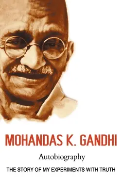 Mohandas K. Gandhi, Autobiografie: Povestea experiențelor mele cu adevărul - Mohandas K. Gandhi, Autobiography: The Story of My Experiments with Truth
