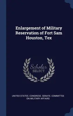 Extinderea rezervației militare de la Fort Sam Houston, Tex - Enlargement of Military Reservation of Fort Sam Houston, Tex