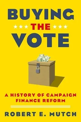 Buying the Vote: O istorie a reformei finanțării campaniilor - Buying the Vote: A History of Campaign Finance Reform