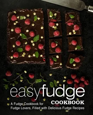 Carte de bucate Easy Fudge: O carte de bucate cu fudge pentru iubitorii de fudge, plină cu rețete delicioase de fudge (ediția a 2-a) - Easy Fudge Cookbook: A Fudge Cookbook for Fudge Lovers, Filled with Delicious Fudge Recipes (2nd Edition)
