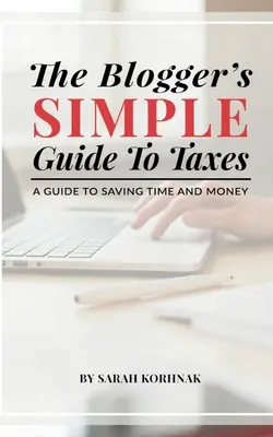 The Blogger's Simple Guide to Taxes: Un ghid pentru economisirea timpului și a banilor - The Blogger's Simple Guide to Taxes: A Guide to Saving Time and Money