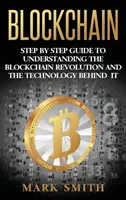Blockchain: Ghid pas cu pas pentru a înțelege revoluția Blockchain și tehnologia din spatele acesteia - Blockchain: Step By Step Guide To Understanding The Blockchain Revolution And The Technology Behind It