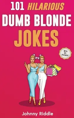 101 glume hilare cu blonde proaste: Râdeți în hohote cu aceste glume amuzante despre blonde: Chiar și prietena ta blondă va LOL! (CU 30] DE IMAGINI) - 101 Hilarious Dumb Blonde Jokes: Laugh Out Loud With These Funny Blondes Jokes: Even Your Blonde Friend Will LOL! (WITH 30] PICTURES)