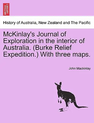 McKinlay's Journal of Exploration in the Interior of Australia. (Burke Relief Expedition.) cu trei hărți. - McKinlay's Journal of Exploration in the Interior of Australia. (Burke Relief Expedition.) with Three Maps.