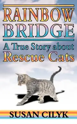 Podul curcubeului, o poveste adevărată despre pisicile salvatoare - Rainbow Bridge, a True Story about Rescue Cats
