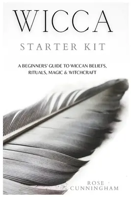 Kit de inițiere în Wicca: Un ghid pentru începători despre credințele, ritualurile, magia și vrăjitoria Wicca - Wicca Starter Kit: A Beginners' Guide to Wicca Beliefs, Rituals, Magic and Witchcraft