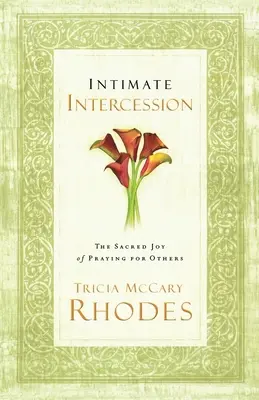 Intercesiune intimă: Bucuria sacră de a te ruga pentru alții - Intimate Intercession: The Sacred Joy of Praying for Others