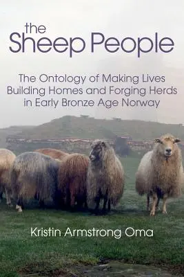 The Sheep People: Ontologia creării de vieți, a construirii de case și a formării de turme în Norvegia epocii bronzului timpuriu - The Sheep People: The Ontology of Making Lives, Building Homes and Forging Herds in Early Bronze Age Norway