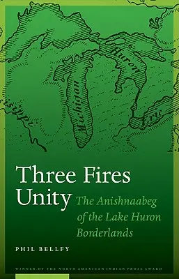 Three Fires Unity: Anishnaabeg din zona de frontieră a lacului Huron - Three Fires Unity: The Anishnaabeg of the Lake Huron Borderlands